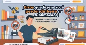 Erros que fazem você perder dinheiro na sublimação